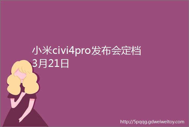 小米civi4pro发布会定档3月21日