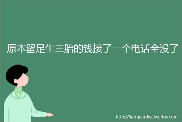 原本留足生三胎的钱接了一个电话全没了