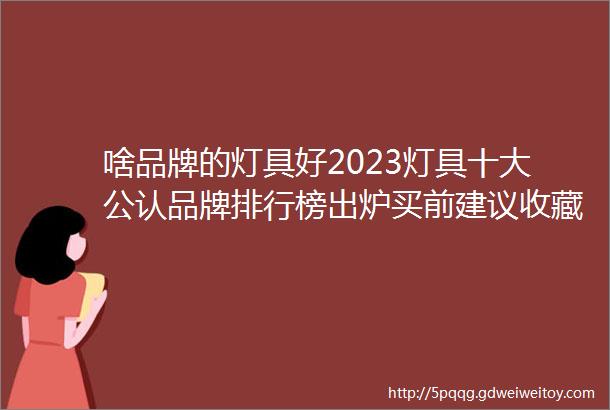 啥品牌的灯具好2023灯具十大公认品牌排行榜出炉买前建议收藏