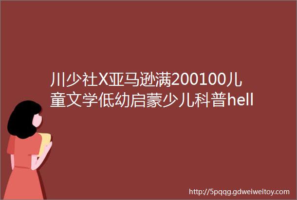 川少社X亚马逊满200100儿童文学低幼启蒙少儿科普helliphellip