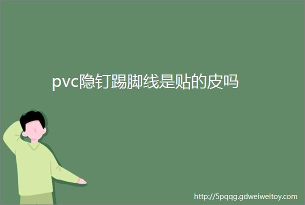 pvc隐钉踢脚线是贴的皮吗